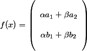 f(x) = \left( \begin{array}{c} \\ \alpha a_1 + \beta a_2 \\ \\ \alpha b_1 + \beta b_2 \\ \\ \end{array} \right)